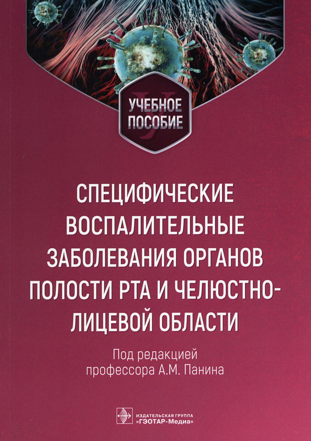Специфические воспалительные заболевания органов полости рта и челюстно-лицевой области : учебное пособие / под ред. А. М. Панина. ― Москва : ГЭОТАР-Медиа, 2023. ― 144 с. : ил.