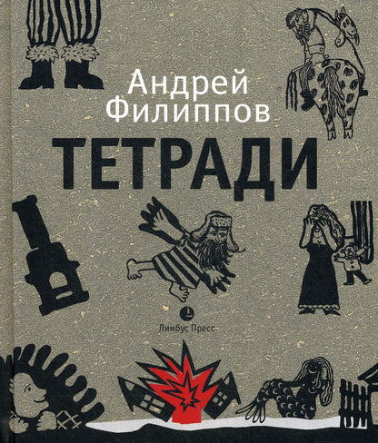 Андрей Филиппов «Тетради" СПб.: Лимбус Пресс, ООО "Издательство К. Тублина", 2019 г. -288 с., илл.