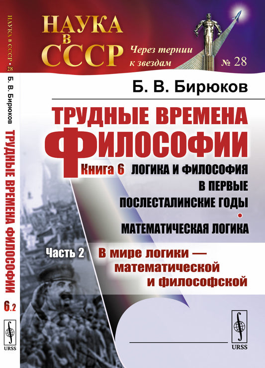 Трудные времена философии. Кн. 6: Логика и философия в первые послесталинские годы. Математическая логика: Ч.2: В мире логики --- математической и философской