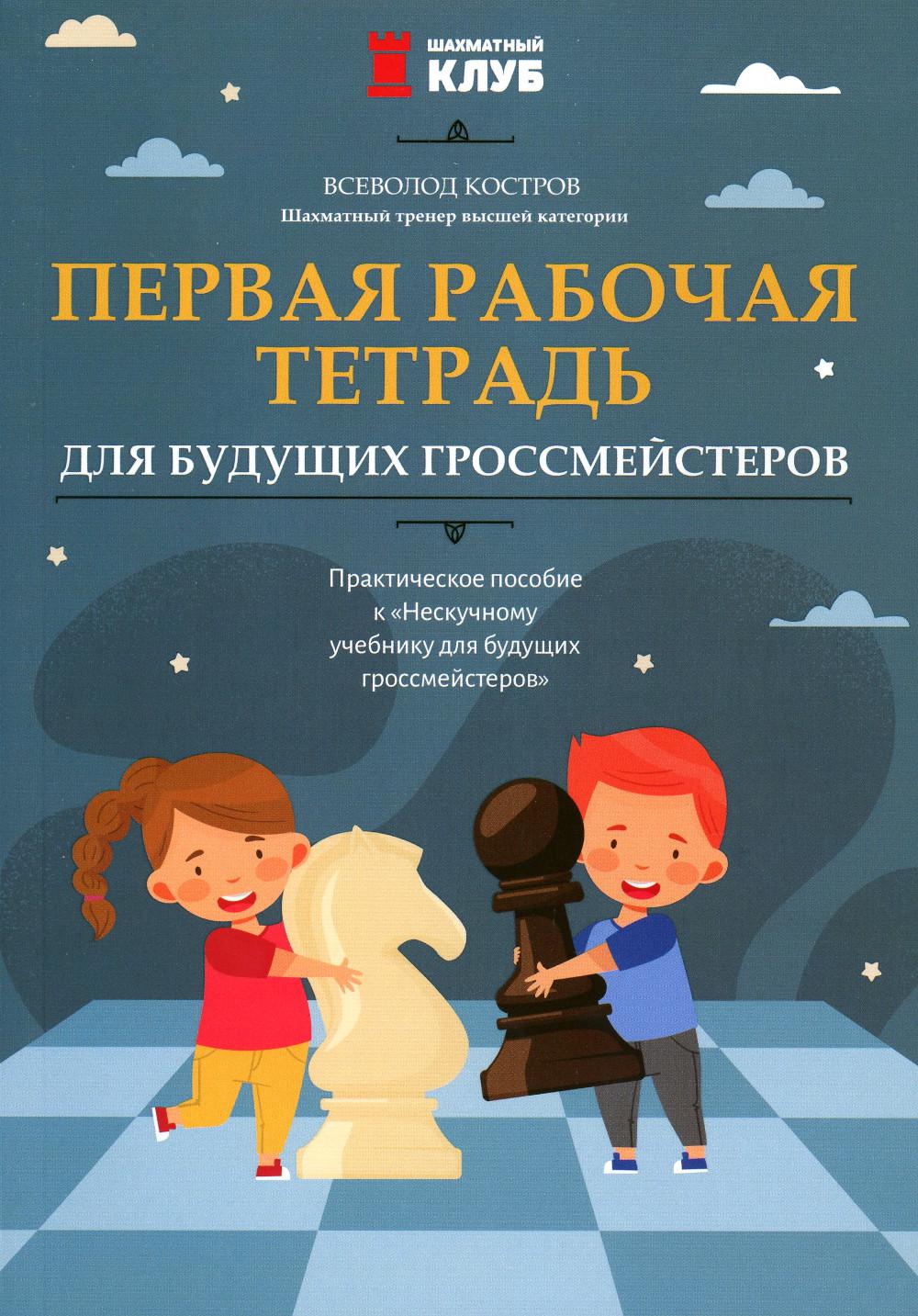 Первая рабочая тетрадь для будущих гроссмейстеров: практич.пособие к "Нескучному учебнику"