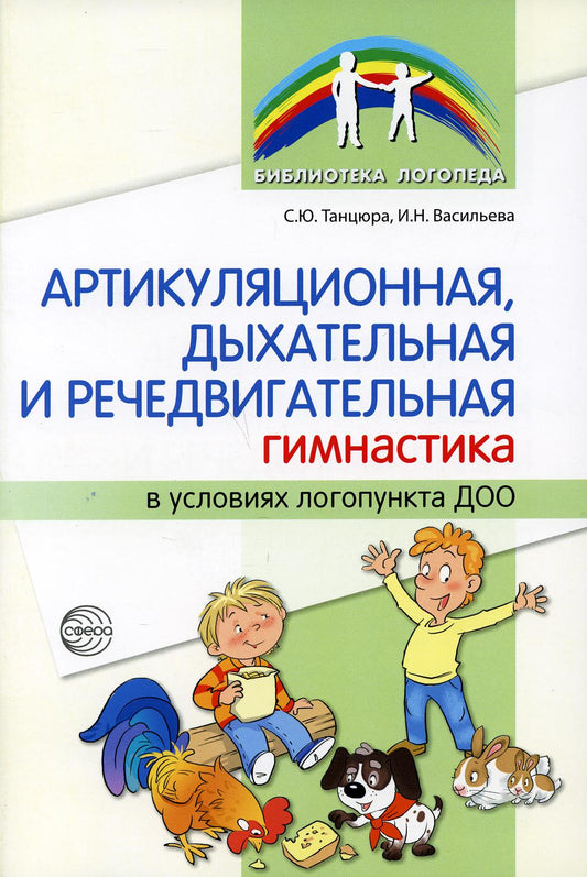 Артикуляционная, боковая, речедвигательная гимнастика в условиях логопункта ДОО/ Танцюра С.Ю., Васильева И.Н.