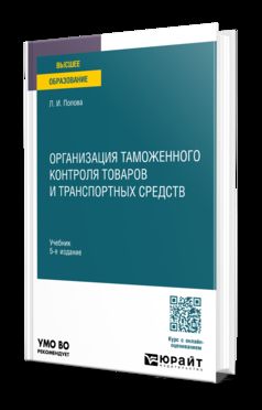 ОРГАНИЗАЦИЯ ТАМОЖЕННОГО КОНТРОЛЯ ТОВАРОВ И ТРАНСПОРТНЫХ СРЕДСТВ 5-е изд., пер. и доп. Учебник для вузов