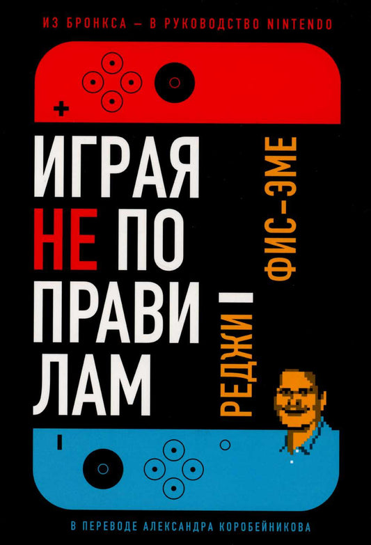 [обложка с клапанами] Играя не по правилам: Из Бронкса — в руководство Nintendo