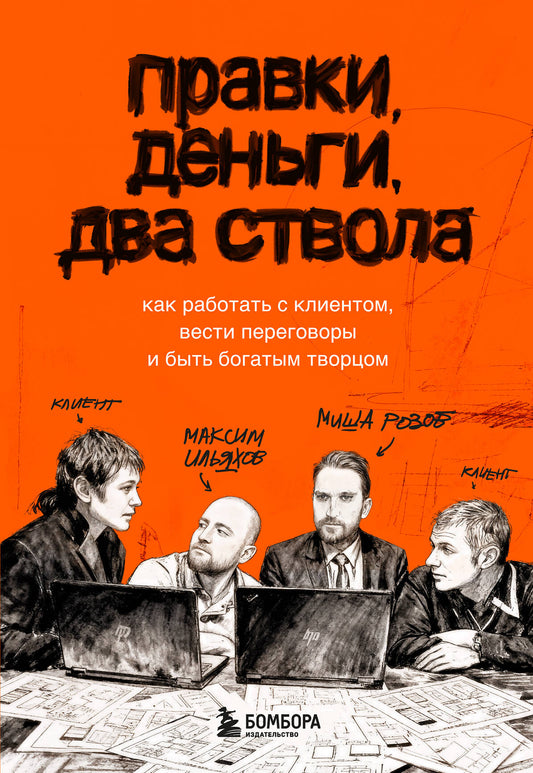 Правки, деньги, два ствола. Как работать с клиентом, вести переговоры и быть богатым творцом