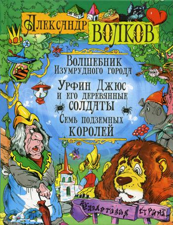 Волшебник Изумрудного города. Урфин Джюс и его деревянные солдата. Семь подземных королей: сказочные повести