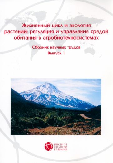 Жизненный цикл и экология растений: регуляция и управление средой обитания в агробиотехносистемах. Сборник научных трудов. Вып. 1