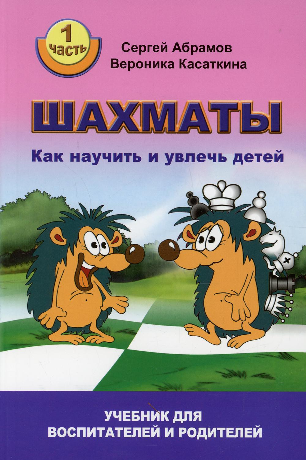 Шахматы. Как научить и увлечь детей. Учебник для воспитателей и родителей. Часть 1