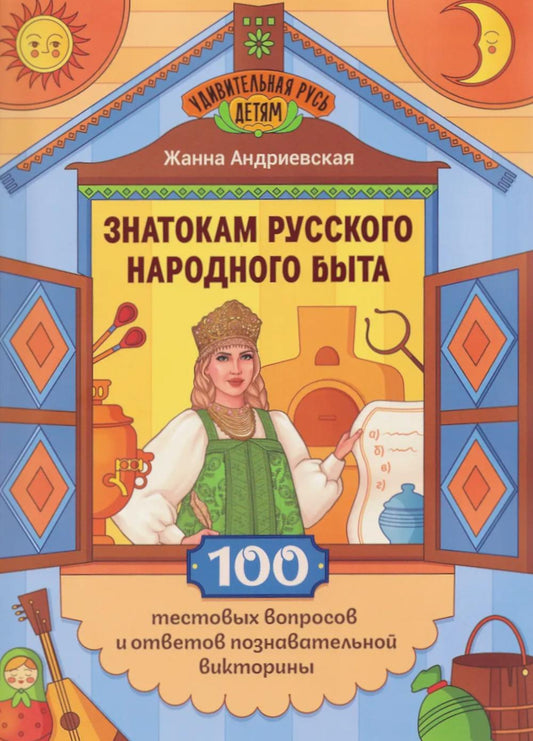 Знатокам русского народного быта: 100 тестовых вопросов и ответов познават.викторины