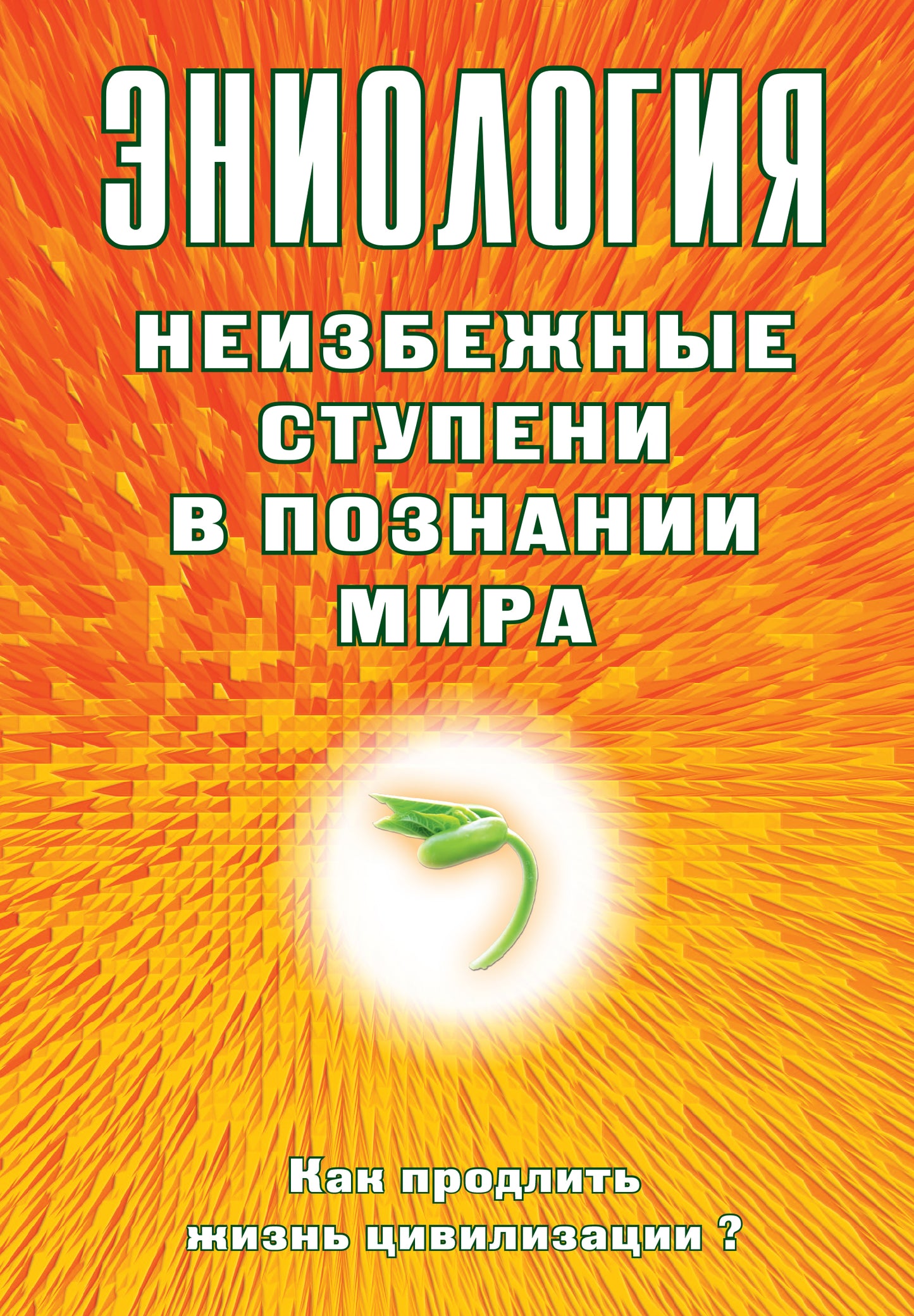 Эниология. Неизбежные ступени в познании мира. Как продлить жизнь цивилизации?