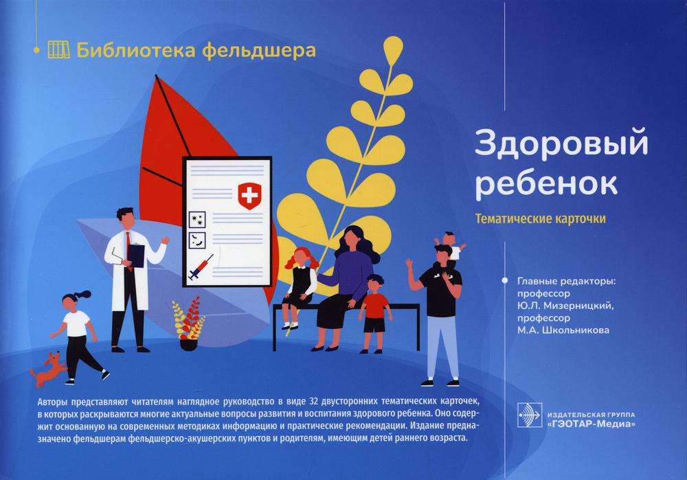 Здоровый ребенок [Тематические карточки] : руководство / под ред. Ю.Л. Мизерницкого, М.А. Школьниковой. — Москва : ГЭОТАР-Медиа, 2020. — 1 кор. (32 карты) : 215х150 мм.