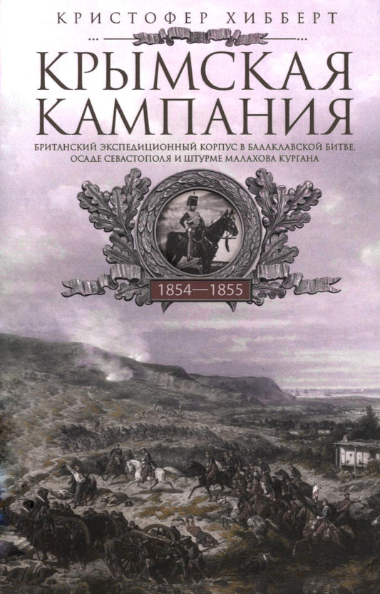 Крымская кампания 1854-1855 гг. Британский экспедиционный корпус в Балаклавской битве, осаде Севастополя и штурме Малахова кургана