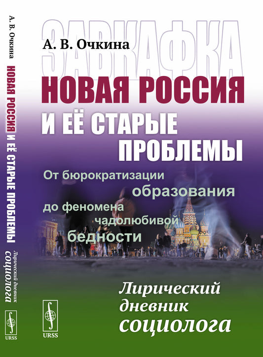 Завкафка. Новая РОССИЯ и её СТАРЫЕ ПРОБЛЕМЫ: От БЮРОКРАТИЗАЦИИ ОБРАЗОВАНИЯ до феномена ЧАДОЛЮБИВОЙ БЕДНОСТИ: Лирический дневник социолога