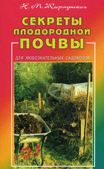 Секреты плодородной почвы. Для любознательных садоводов