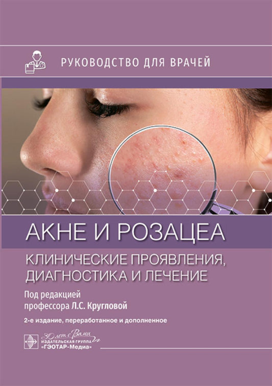 Акне и розацеа. Клинические проявления, диагностика и лечение : руководство для врачей / под ред. Л. С. Кругловой. — 2-е изд., перераб. и доп. — Москва : ГЭОТАР-Медиа, 2025. — 232 с. : ил.