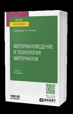МАТЕРИАЛОВЕДЕНИЕ И ТЕХНОЛОГИЯ МАТЕРИАЛОВ 8-е изд., пер. и доп. Учебник для вузов