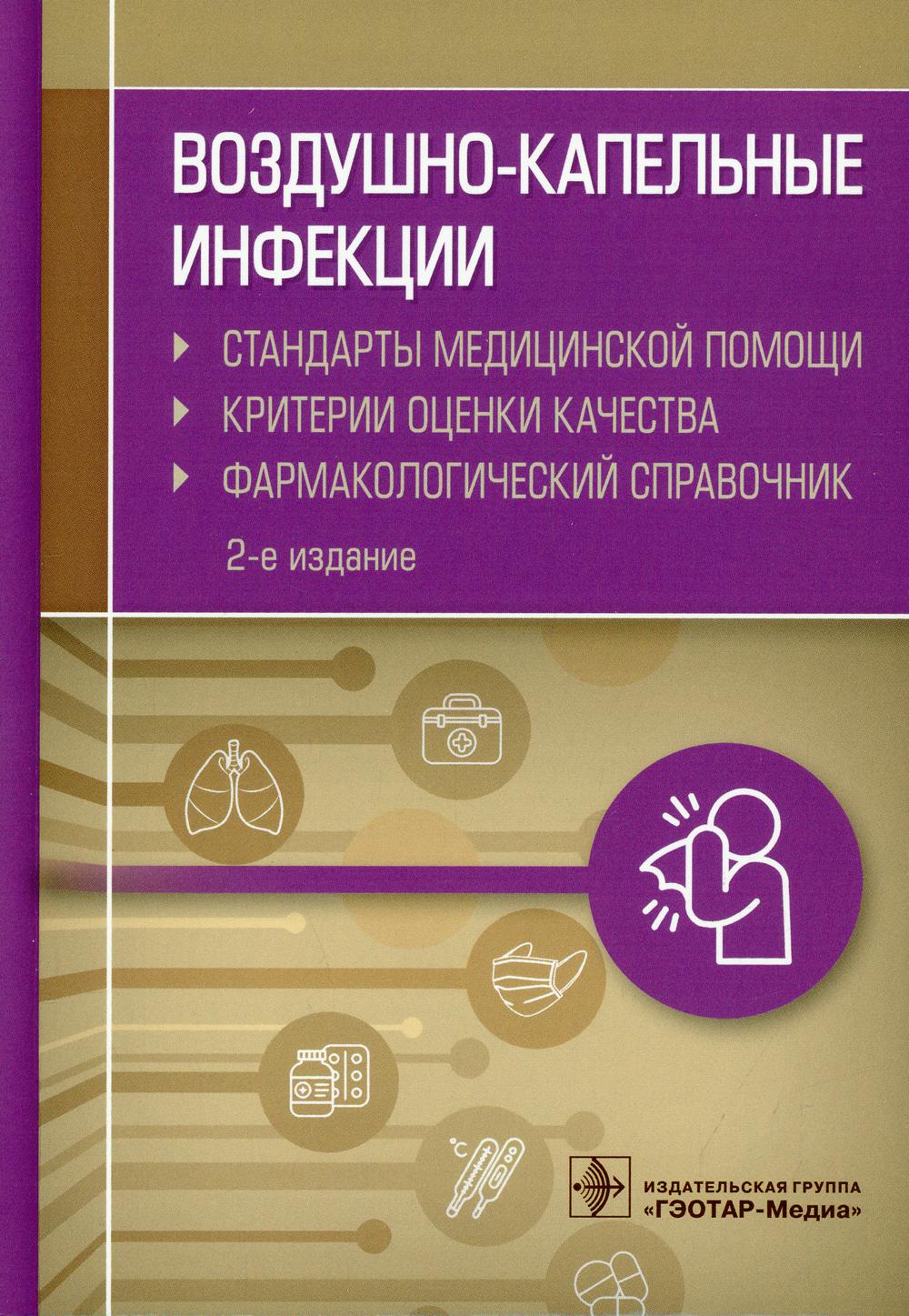 Воздушно-капельные инфекции. Стандарты медицинской помощи. Критерии оценки качества. Фармакологический справочник / сост. А. И. Муртазин. — 2-е изд. — Москва : ГЭОТАР-Медиа, 2022. — 512 с.
