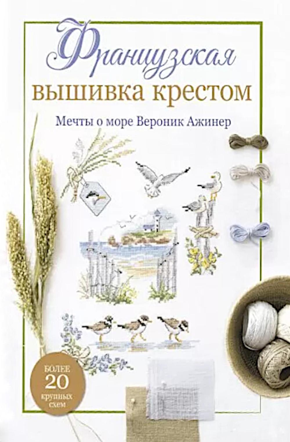 Французская вышивка крестом. Мечты о море Вероник Ажинер: Более 20 крупных схем (белая)