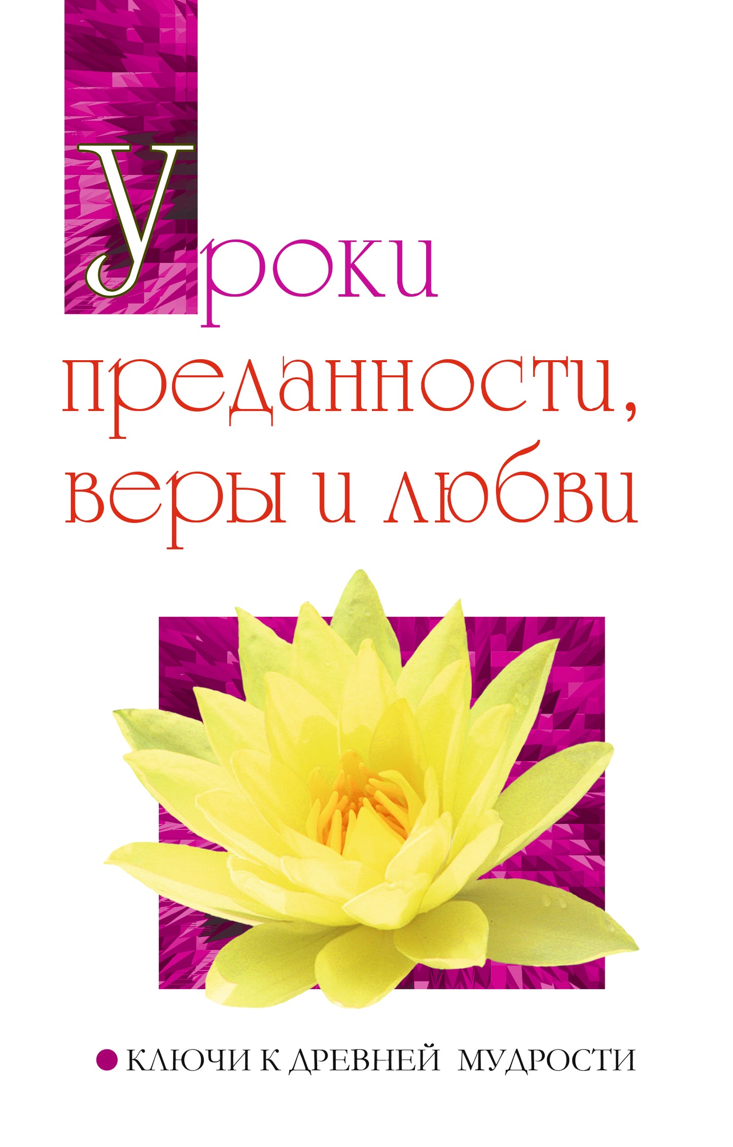 Уроки преданности, веры и любви. Ключи к древней мудрости