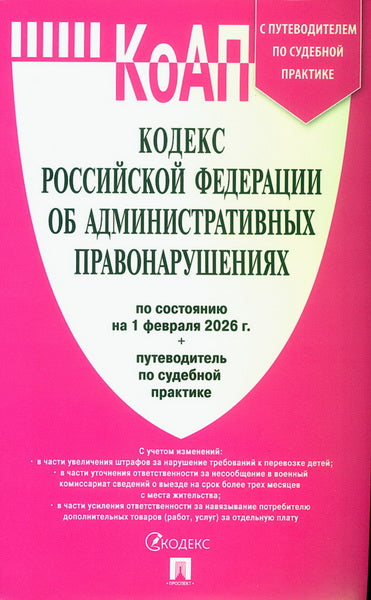 Кодекс РФ об административных правонарушениях (КОАП РФ) по сост. на 1.02.2026 с таблицей изменений и с путеводителем по судебной практике.-М.:Изд-во Проспект,2026