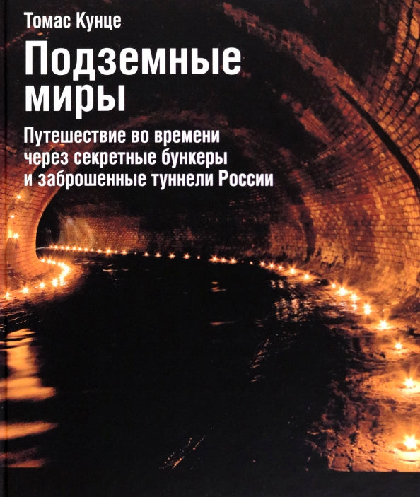 Подземные миры. Путешествие во времени через секретные бункеры и заброшенные туннели России.