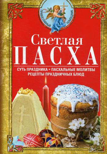 Светлая Пасха. Суть праздника. Пасхальные молитвы. Рецепты праздничных блюд