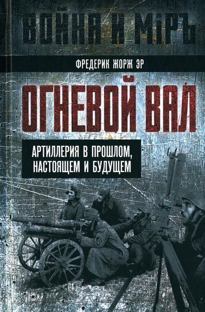 Огневой вал. Артиллерия в прошлом, настоящем и будущем