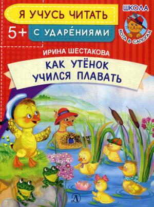 Как Утёнок учился плавать. Я учусь читать с ударениями. /Шестакова.