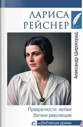 Лариса Рейснер. Превратности любви богини революции (16+)