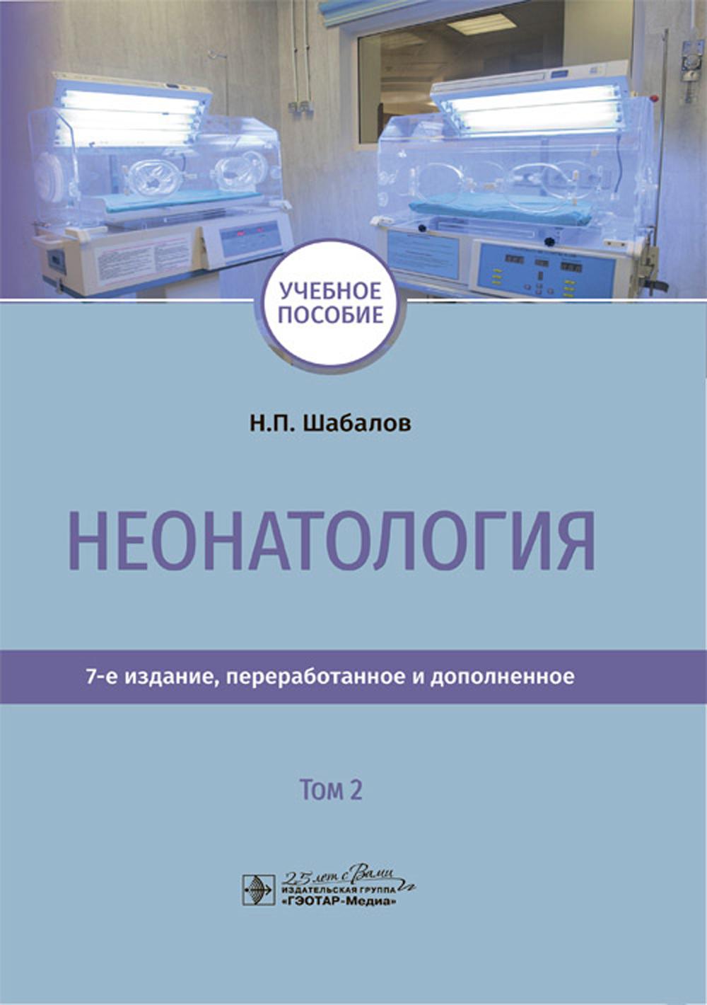 Неонатология : учебное пособие : в 2 т. / Н. П. Шабалов [и др.]. — 7-е изд., перераб. и доп. — Москва : ГЭОТАР-Медиа, 2023. — Т. 2. — 752 с. : ил.