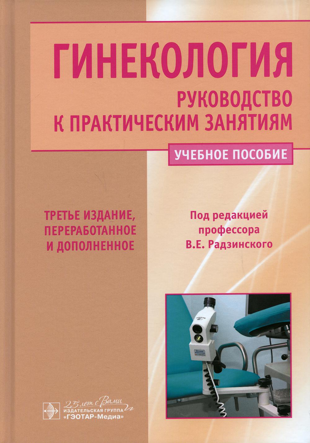 Гинекология. Руководство к практическим занятиям : учебное пособие. 3-е изд., перераб. и доп. (по специальности 31.05.01 (060101.65) «Лечебное дело» по дисциплине «Акушерство и гинекология»)