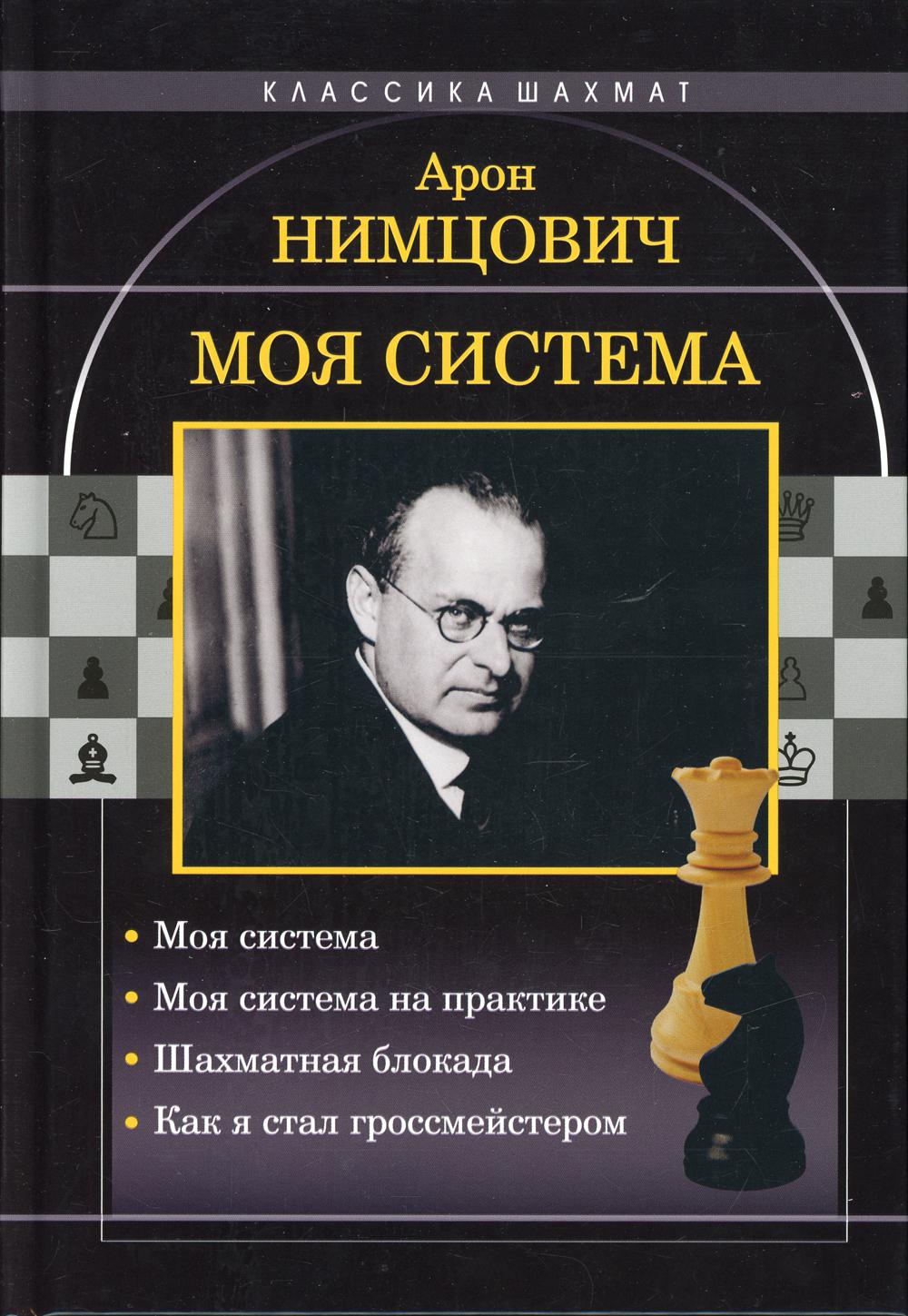 Моя система: Моя система. Моя система на практике. Шахматная блокада. Как я стал гроссмейстером. Нимцович А. И.