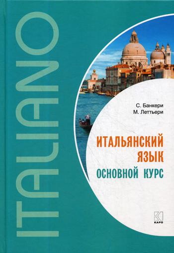 Итальянский язык. Основной курс: пособие для изучающих итальянский язык: уровень от начального к среднему