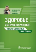 Здоровье и здравоохранение : мысли серьезные и не очень / А. Л. Линденбратен. — М. : ГЭОТАР-Медиа, 2017. — 272 с.