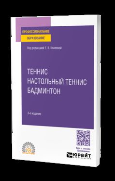 ТЕННИС, НАСТОЛЬНЫЙ ТЕННИС, БАДМИНТОН 3-е изд., пер. и доп. Учебное пособие для СПО