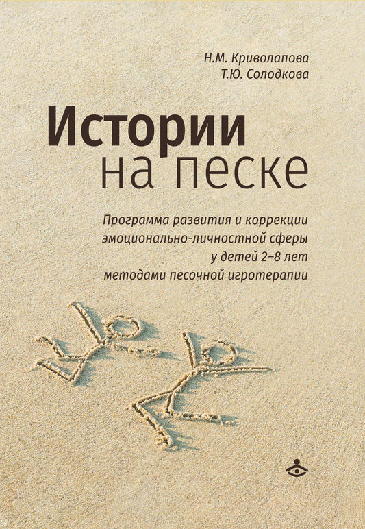 Истории на песке. Программа развития и коррекции эмоционально-личностной сферы у детей от 2 до 8 лет методами песочной игротерапии.