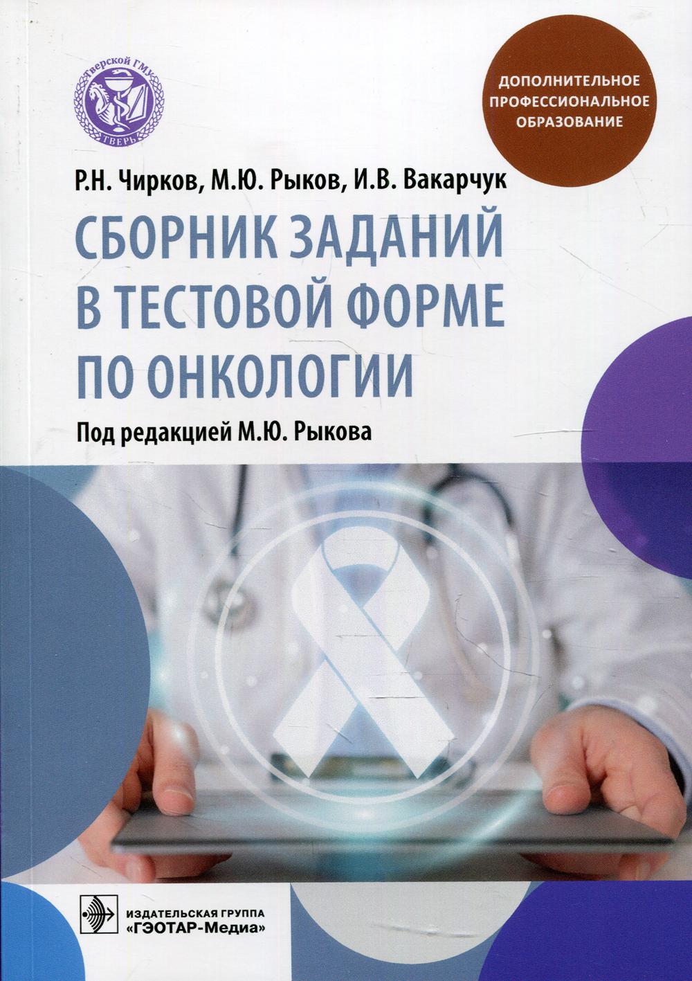 Сборник заданий в тестовой форме по онкологии : учебное пособие (по специальностям 31.08.14 «Детская онкология», 31.08.57 «Онкология» ипрограммы дополнительного профессионального образования поонкологии)