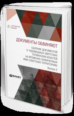 ДОКУМЕНТЫ ОБВИНЯЮТ. СБОРНИК ДОКУМЕНТОВ О ЧУДОВИЩНЫХ ЗВЕРСТВАХ ГЕРМАНСКИХ ВЛАСТЕЙ НА ВРЕМЕННО ЗАХВАЧЕННЫХ ИМИ СОВЕТСКИХ ТЕРРИТОРИЯХ. ВЫПУСК 2