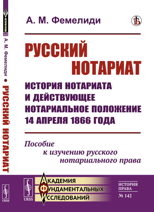 Русский нотариат: История нотариата и действующее нотариальное положение 14 апреля 1866 года. Пособие к изучению русского нотариального права