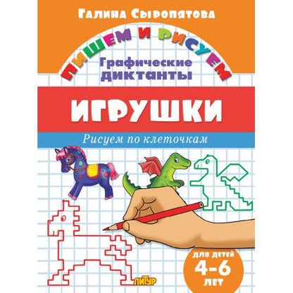 Пишем и рисуем. Рисуем по клеточкам. Графические диктанты. Игрушки. (для детей 4-6 лет). / Сыропятова.
