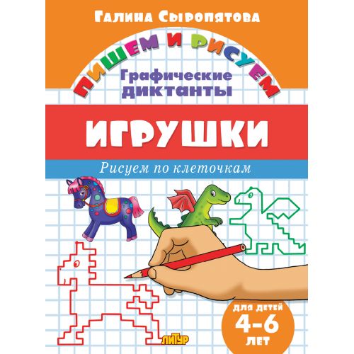 Пишем и рисуем. Рисуем по клеточкам. Графические диктанты. Игрушки. (для детей 4-6 лет). / Сыропятова.