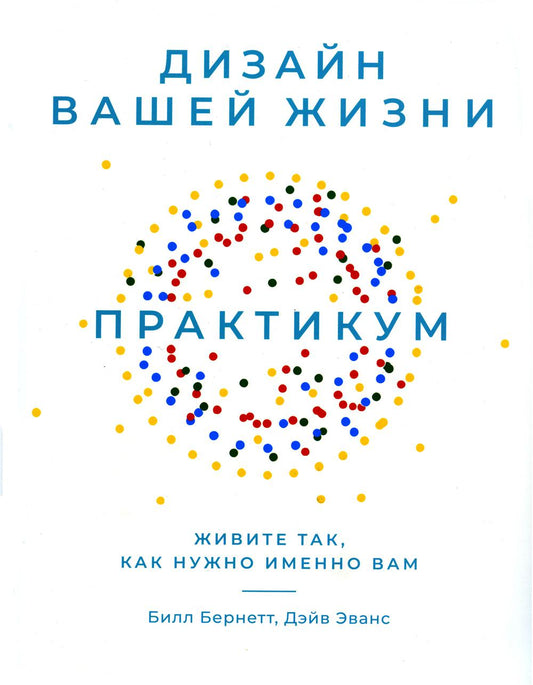 Дизайн вашей жизни: Живите так, как нужно именно вам. Практикум.