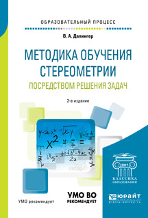МЕТОДИКА ОБУЧЕНИЯ СТЕРЕОМЕТРИИ ПОСРЕДСТВОМ РЕШЕНИЯ ЗАДАЧ 2-е изд., испр. и доп. Учебное пособие для академического бакалавриата