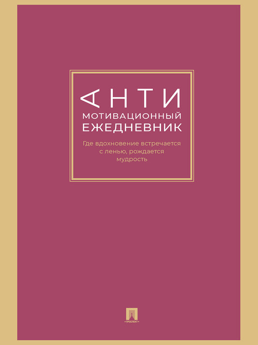 Антимотивационный ежедневник. Где вдохновение встречается с ленью, рождается мудрость.-М.:Проспект,2026.