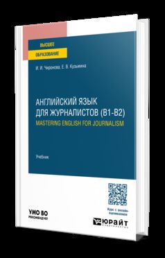 АНГЛИЙСКИЙ ЯЗЫК ДЛЯ ЖУРНАЛИСТОВ (B1-B2). MASTERING ENGLISH FOR JOURNALISM. Учебник для вузов