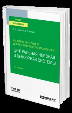 ФИЗИОЛОГИЯ ЧЕЛОВЕКА ДЛЯ ТЕХНИЧЕСКИХ СПЕЦИАЛЬНОСТЕЙ: ЦЕНТРАЛЬНАЯ НЕРВНАЯ И СЕНСОРНАЯ СИСТЕМЫ 2-е изд., испр. и доп. Учебное пособие для вузов