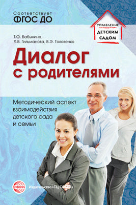 Диалог с родителями. Методический аспект взаимодействия детского сада и семьи/ Бабынина Т.Ф., Гильманова Л.В., Головенко В.Э. Соответствует ФГОС ДО
