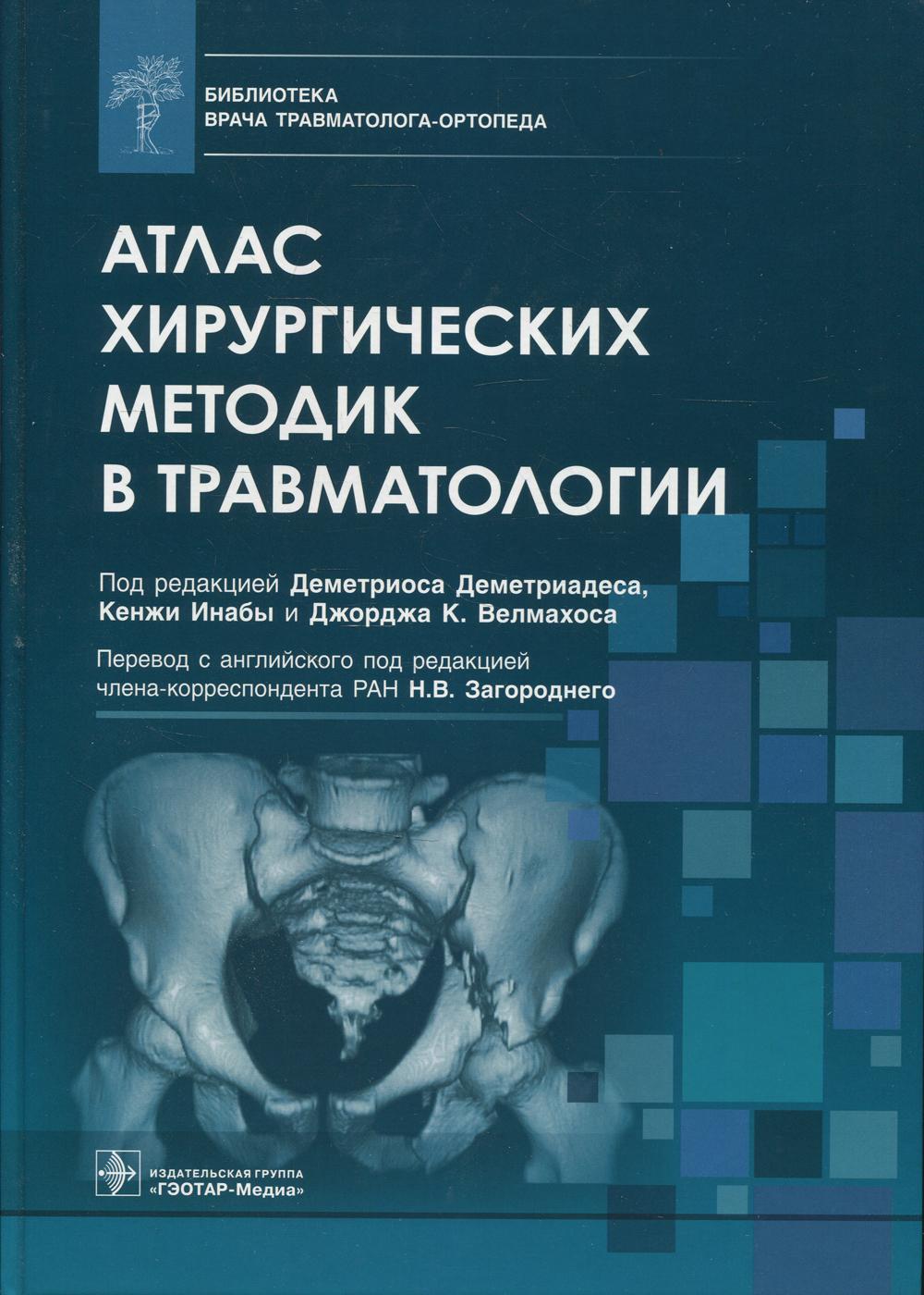 Атлас хирургических методик в травматологии (Серия «Библиотека врача травматолога-ортопеда») (Издание будет полезно ординаторам хирургических дисциплин, аспирантам и молодым коллегам-хирургам, а также многим специалистам хирургического профиля: нейрохирур