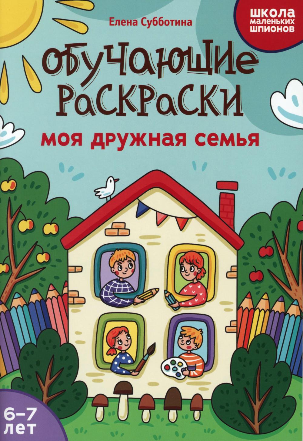 Обучающие раскраски: 6-7 лет: моя дружная семья