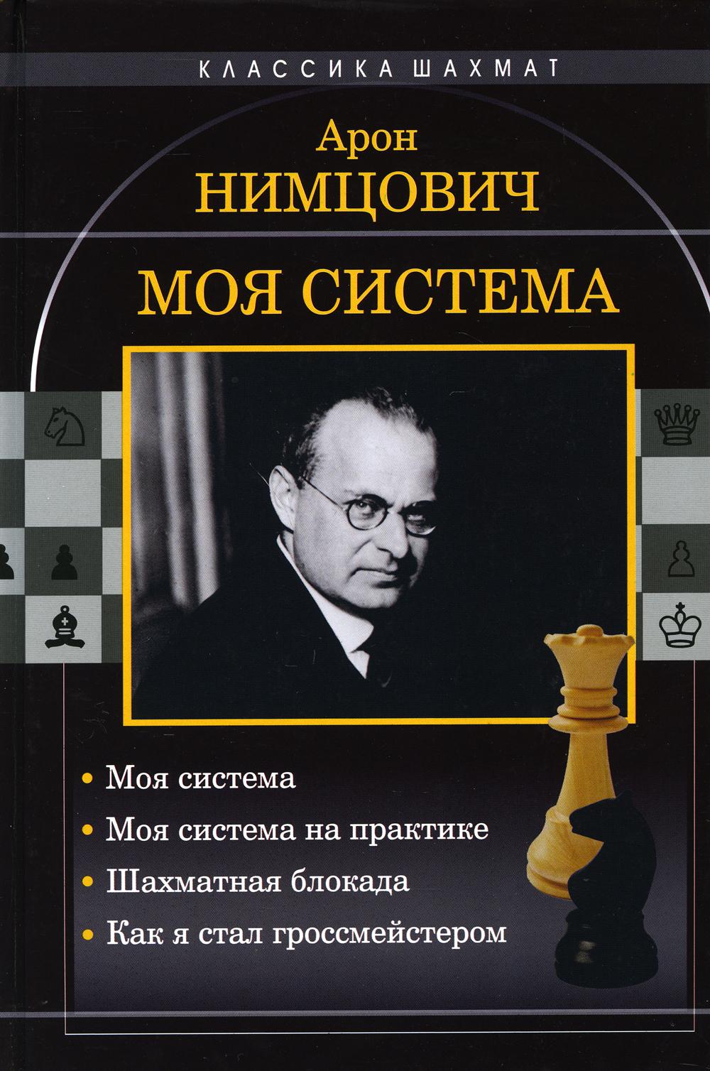 Моя система: Моя система. Моя система на практике. Шахматная блокада. Как я стал гроссмейстером. Нимцович А. И.
