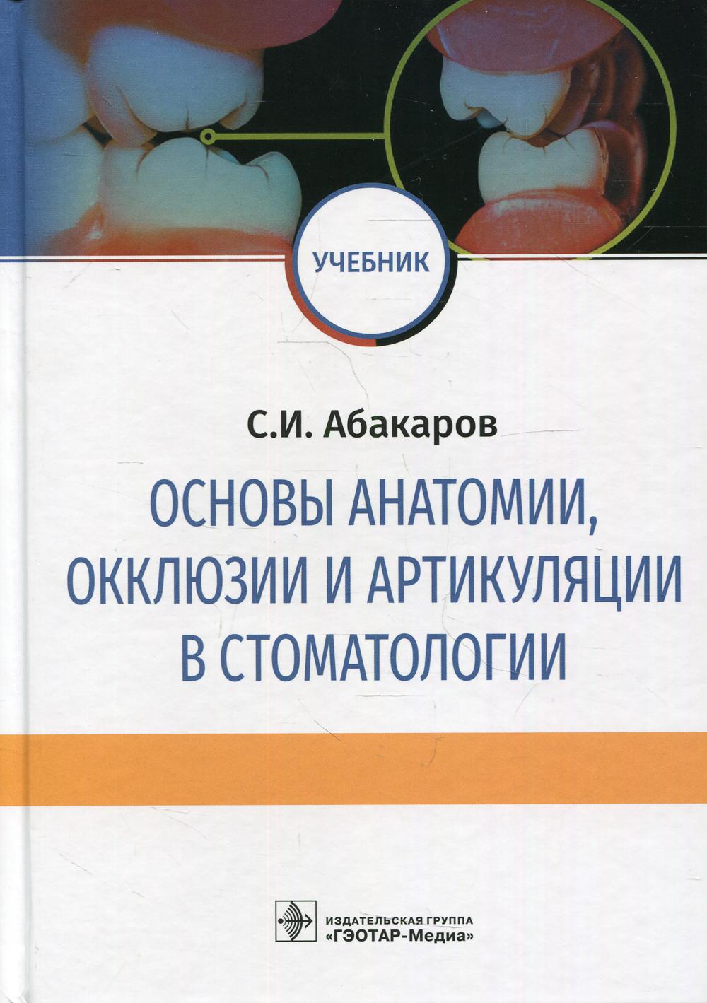 Основы анатомии, окклюзии и артикуляции в стоматологии: учебник / С. И. Абакаров. — М.: ГЭОТАР-Медиа, 2019. — 528 с. : ил. — DOI: 10.33029/9704-5356-8-2019-ОКК-1-528.